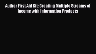Download Author First Aid Kit: Creating Multiple Streams of Income with Information Products