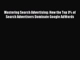 Download Mastering Search Advertising: How the Top 3% of Search Advertisers Dominate Google