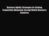 Read Business Agility: Strategies for Gaining Competitive Advantage through Mobile Business