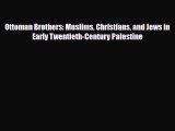 Download Books Ottoman Brothers: Muslims Christians and Jews in Early Twentieth-Century Palestine