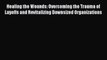 [PDF] Healing the Wounds: Overcoming the Trauma of Layoffs and Revitalizing Downsized Organizations