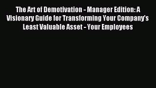 [PDF] The Art of Demotivation - Manager Edition: A Visionary Guide for Transforming Your Company's