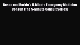 Download Rosen and Barkin's 5-Minute Emergency Medicine Consult (The 5-Minute Consult Series)