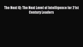 [PDF] The Next IQ: The Next Level of Intelligence for 21st Century Leaders Read Full Ebook