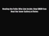 Read Book Healing the Folks Who Live Inside: How EMDR Can Heal Our Inner Gallery of Roles ebook