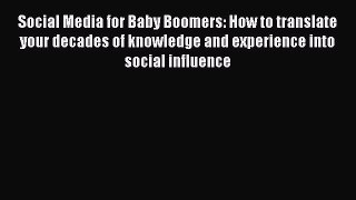 Read Social Media for Baby Boomers: How to translate your decades of knowledge and experience