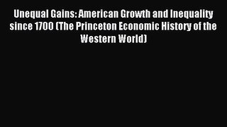 Read Unequal Gains: American Growth and Inequality since 1700 (The Princeton Economic History