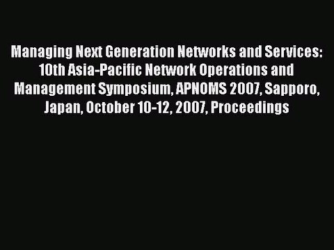 Read Managing Next Generation Networks and Services: 10th Asia-Pacific Network Operations and