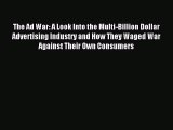 Read The Ad War: A Look Into the Multi-Billion Dollar Advertising Industry and How They Waged