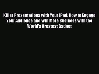 Read Killer Presentations with Your iPad: How to Engage Your Audience and Win More Business