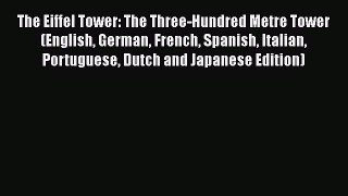Read The Eiffel Tower: The Three-Hundred Metre Tower (English German French Spanish Italian