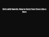 Read Girls with Swords: How to Carry Your Cross Like a Hero Ebook Free