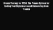 Read Book Dream Therapy for PTSD: The Proven System for Ending Your Nightmares and Recovering