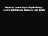 Read Book Practicing Counseling and Psychotherapy: Insights from Trainees Supervisors and Clients