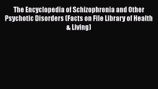 Read Book The Encyclopedia of Schizophrenia and Other Psychotic Disorders (Facts on File Library