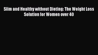 Download Slim and Healthy without Dieting: The Weight Loss Solution for Women over 40 PDF Free