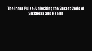 Read The Inner Pulse: Unlocking the Secret Code of Sickness and Health Ebook Free
