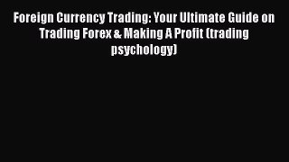 Read Foreign Currency Trading: Your Ultimate Guide on Trading Forex & Making A Profit (trading