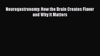Read Neurogastronomy: How the Brain Creates Flavor and Why It Matters Ebook Free