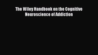 Read The Wiley Handbook on the Cognitive Neuroscience of Addiction PDF Free