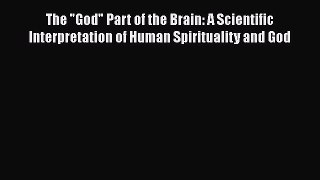 Download The God Part of the Brain: A Scientific Interpretation of Human Spirituality and God