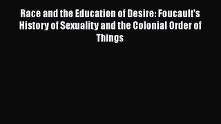 Read Book Race and the Education of Desire: Foucault's History of Sexuality and the Colonial