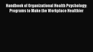 Read Handbook of Organizational Health Psychology: Programs to Make the Workplace Healthier