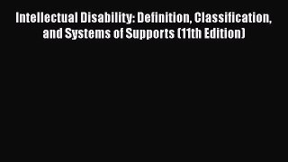 Read Book Intellectual Disability: Definition Classification and Systems of Supports (11th