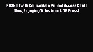 Download BUSN 6 (with CourseMate Printed Access Card) (New Engaging Titles from 4LTR Press)