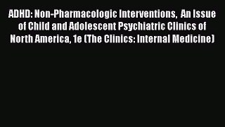 Read Book ADHD: Non-Pharmacologic Interventions  An Issue of Child and Adolescent Psychiatric