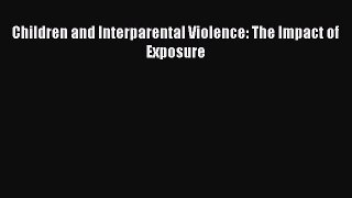 Read Book Children and Interparental Violence: The Impact of Exposure ebook textbooks