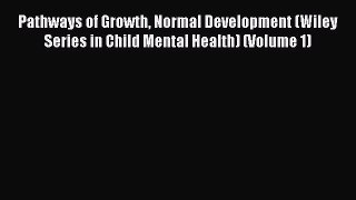 Read Book Pathways of Growth Normal Development (Wiley Series in Child Mental Health) (Volume