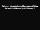 Read Book Pathways of Growth Normal Development (Wiley Series in Child Mental Health) (Volume