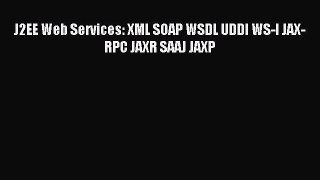Download J2EE Web Services: XML SOAP WSDL UDDI WS-I JAX-RPC JAXR SAAJ JAXP PDF Online