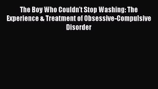 Download Book The Boy Who Couldn't Stop Washing: The Experience & Treatment of Obsessive-Compulsive