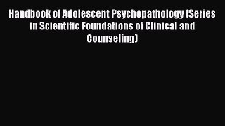 Read Book Handbook of Adolescent Psychopathology (Series in Scientific Foundations of Clinical
