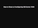 Download How to Cheat at Configuring ISA Server 2004 Ebook Free