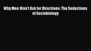 Read Why Men Won't Ask for Directions: The Seductions of Sociobiology Ebook Free
