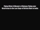 Read Flying Blind: A Memoir of Biplane Flying over Waziristan in the Last Days of British Rule