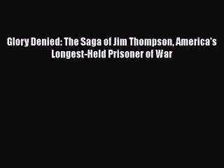 Download Glory Denied: The Saga of Jim Thompson America's Longest-Held Prisoner of War Ebook
