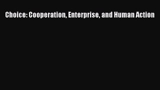 Read Choice: Cooperation Enterprise and Human Action Ebook Free