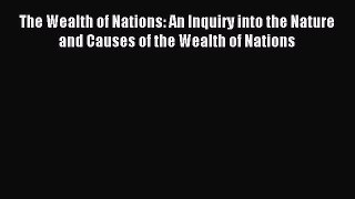 Read The Wealth of Nations: An Inquiry into the Nature and Causes of the Wealth of Nations