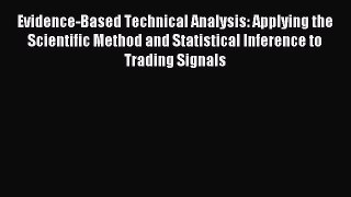 Read Evidence-Based Technical Analysis: Applying the Scientific Method and Statistical Inference