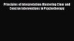 Read Book Principles of Interpretation: Mastering Clear and Concise Interventions in Psychotherapy