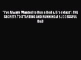 Read I've Always Wanted to Run a Bed & Breakfast: THE SECRETS TO STARTING AND RUNNING A SUCCESSFUL