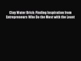 Read Clay Water Brick: Finding Inspiration from Entrepreneurs Who Do the Most with the Least