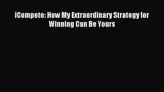 Read iCompete: How My Extraordinary Strategy for Winning Can Be Yours Ebook Free