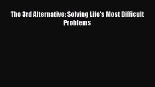 Download The 3rd Alternative: Solving Life's Most Difficult Problems PDF Free