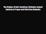 Read Books The Origins of Anti-Semitism: Attitudes toward Judaism in Pagan and Christian Antiquity