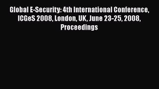 Read Global E-Security: 4th International Conference ICGeS 2008 London UK June 23-25 2008 Proceedings